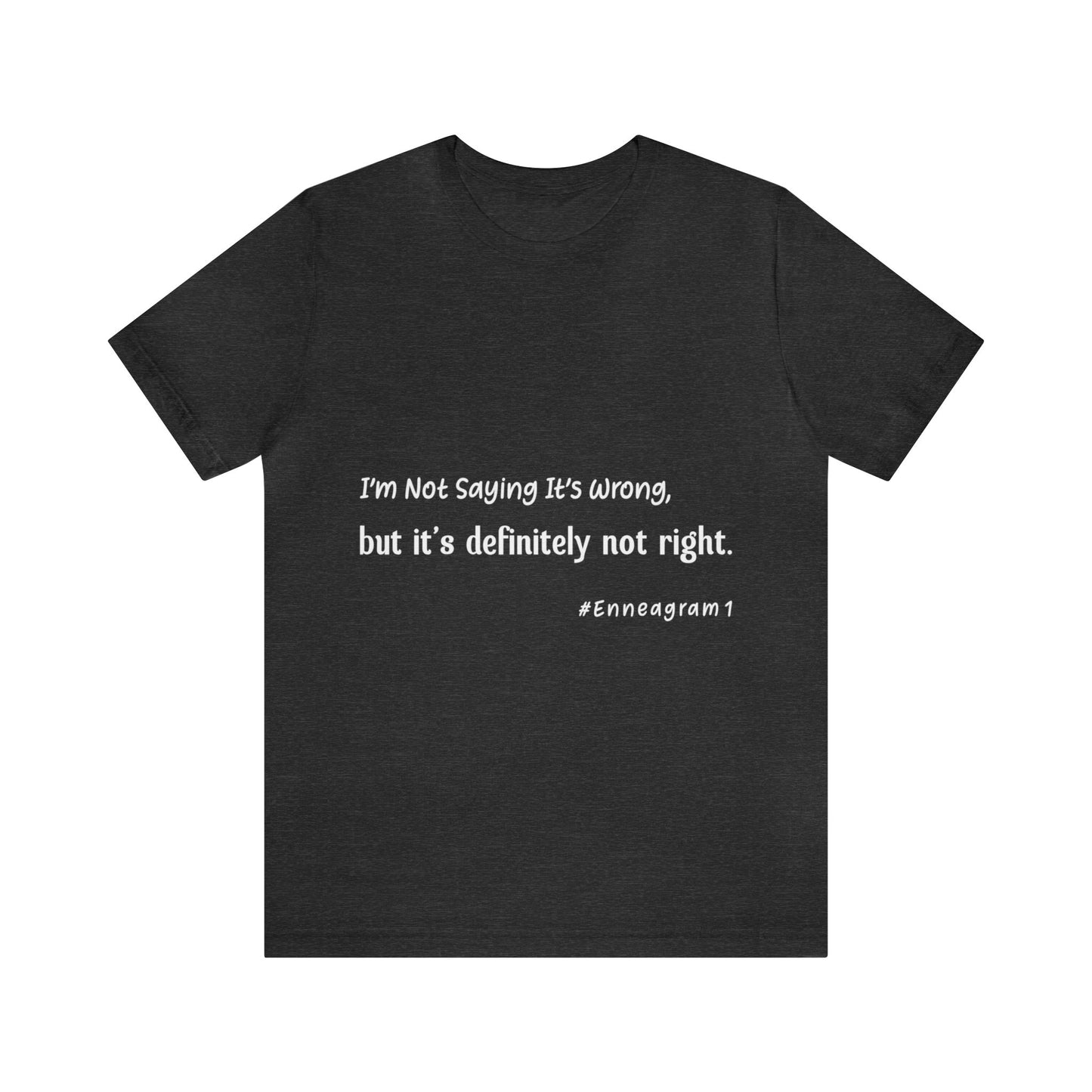 Enneagram Type 1 T-Shirt. I'm Not Saying It's Wrong, But It's Definitely Not Right. Funny Enneagram T-shirts. Enneagram Gift.