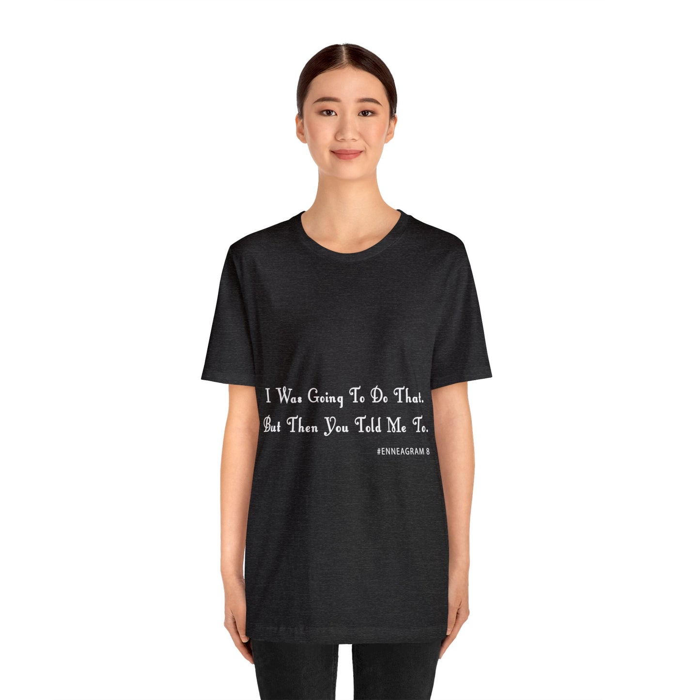 Enneagram Type 8 T-Shirt. I Was Going To Do That But Then You Told Me To. Funny Enneagram T-shirts. Enneagram Gift.