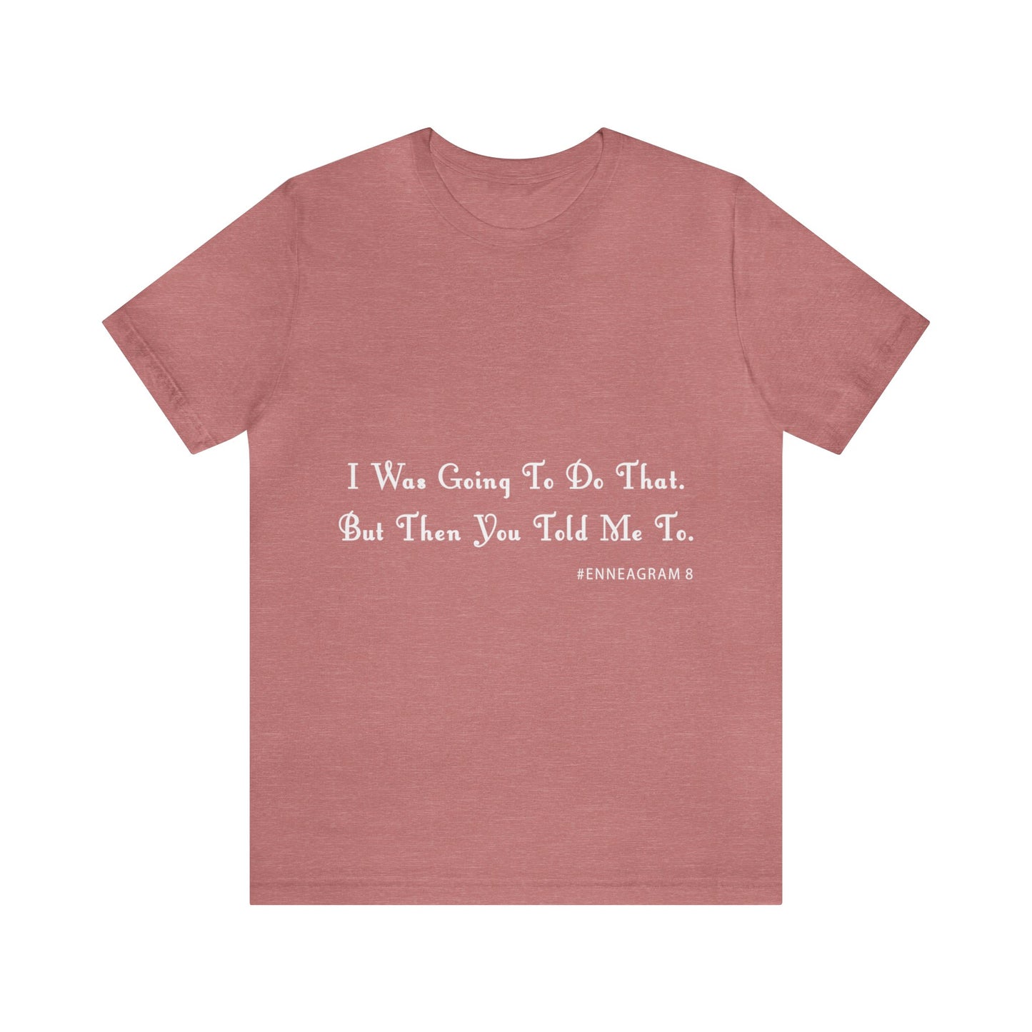Enneagram Type 8 T-Shirt. I Was Going To Do That But Then You Told Me To. Funny Enneagram T-shirts. Enneagram Gift.