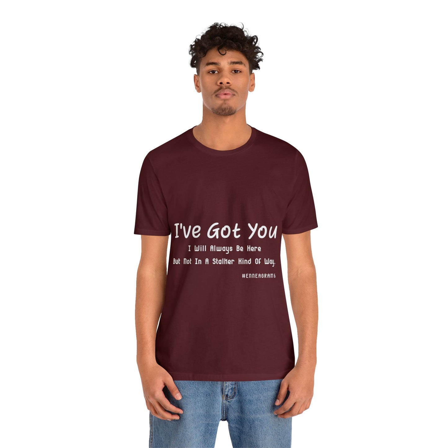 Enneagram Type 6 T-Shirt. I've Got You I will Always Be Here But Not In A Stalker Kind Of Way. Funny Enneagram T-shirts. Enneagram Gift.