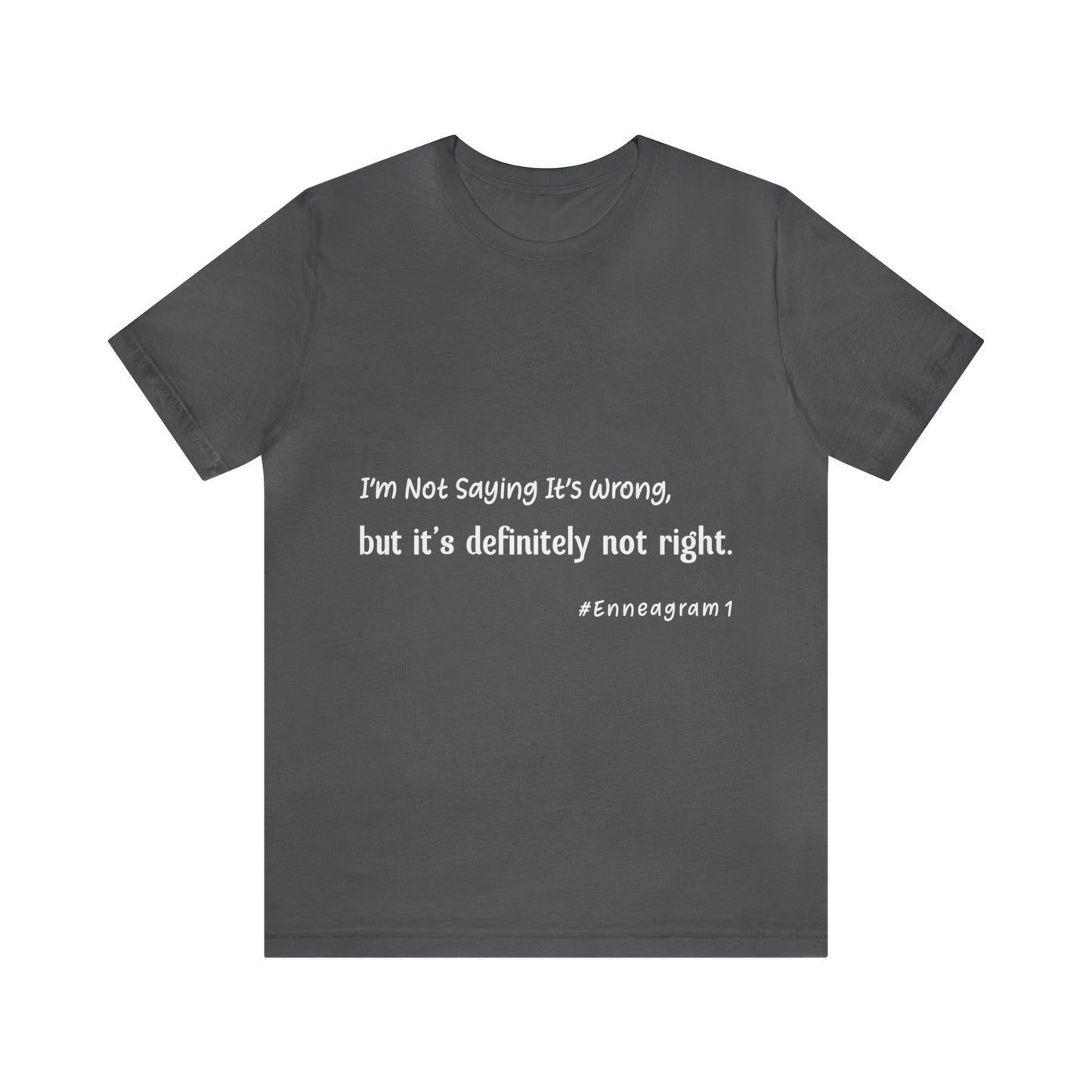 Enneagram Type 1 T-Shirt. I'm Not Saying It's Wrong, But It's Definitely Not Right. Funny Enneagram T-shirts. Enneagram Gift.