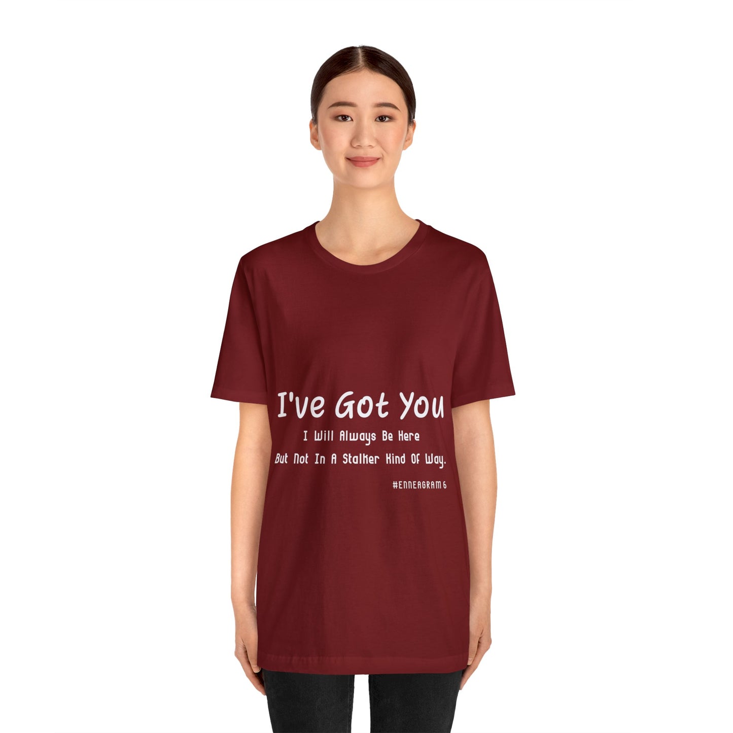 Enneagram Type 6 T-Shirt. I've Got You I will Always Be Here But Not In A Stalker Kind Of Way. Funny Enneagram T-shirts. Enneagram Gift.