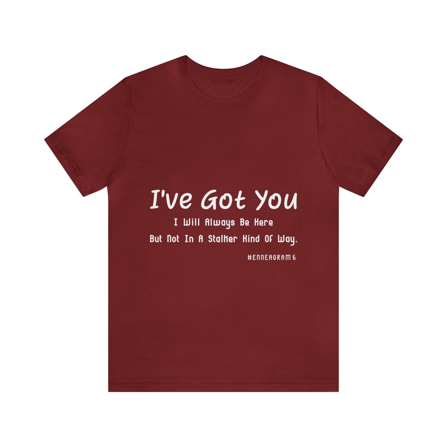 Enneagram Type 6 T-Shirt. I've Got You I will Always Be Here But Not In A Stalker Kind Of Way. Funny Enneagram T-shirts. Enneagram Gift.