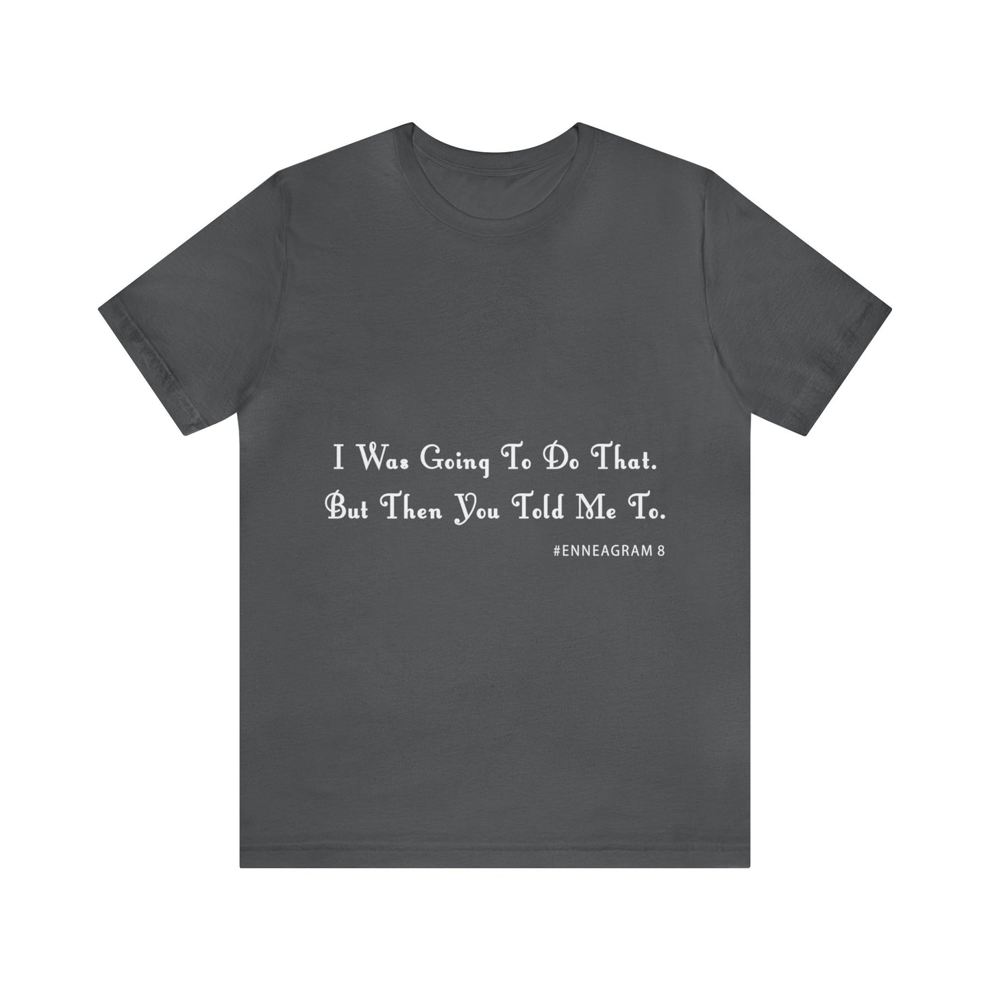 Enneagram Type 8 T-Shirt. I Was Going To Do That But Then You Told Me To. Funny Enneagram T-shirts. Enneagram Gift.