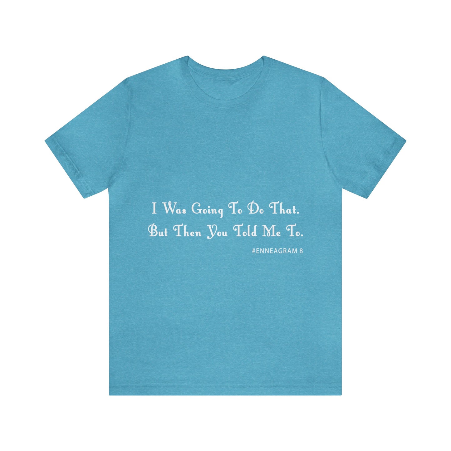 Enneagram Type 8 T-Shirt. I Was Going To Do That But Then You Told Me To. Funny Enneagram T-shirts. Enneagram Gift.